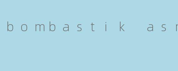 bombastik asmr
